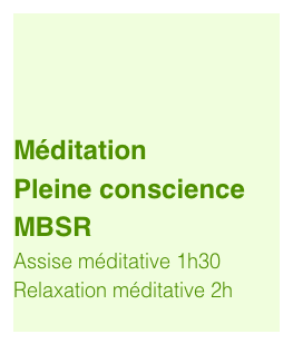 


Méditation 
Pleine conscience MBSR
Assise méditative 1h30
Relaxation méditative 2h
